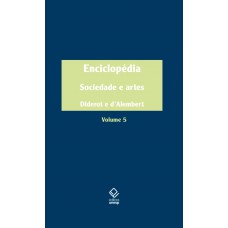 Enciclopédia, Ou Dicionário Razoado Das Ciências, Das Artes E Dos Ofícios - Vol. 5: Sociedade E Artes