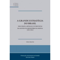 A grande estratégia do Brasil: Discursos, artigos e entrevistas da gestão no Ministério da Defesa (2011-2014)