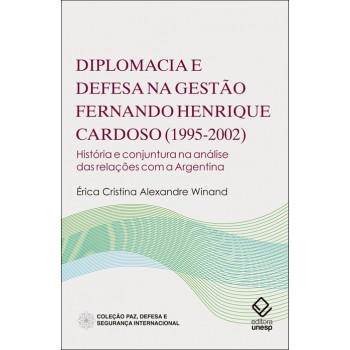 Diplomacia e defesa na gestão Fernando Henrique Cardoso (1995-2002): História e conjuntura na análise das relações com a Argentina