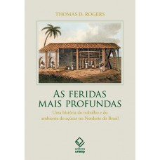 As feridas mais profundas: Uma história do trabalho e do ambiente do açúcar no Nordeste do Brasil