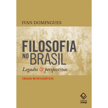 Filosofia No Brasil: Legados E Perspectivas - Ensaios Metafilosóficos