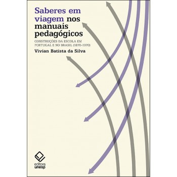 Saberes em viagem nos manuais pedagógicos: Construções da escola em Portugal e no Brasil (1870-1970)