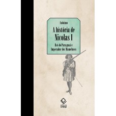 A história de Nicolás I, Rei do Paraguai e Imperador dos Mamelucos: Seguido de últimas notícias vindas do Paraguai