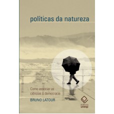 Políticas da natureza: Como associar a ciência à democracia