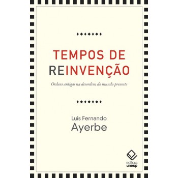 Tempos de reinvenção: Ordens antigas na desordem do mundo presente