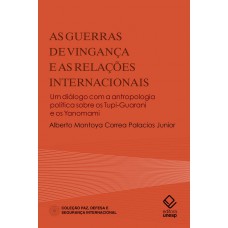 As guerras de vingança e as Relações Internacionais: Um diálogo com a antropologia política sobre os Tupi-Guarani e os Yanomami