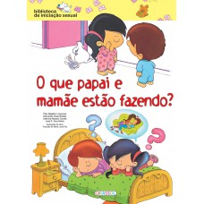 Biblioteca De Iniciação Sexual - O Que Papai E Mamãe Estão Fazendo?