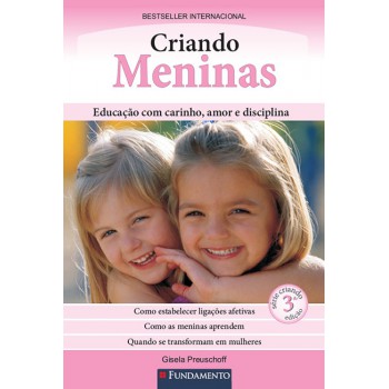 Criando Meninas - Educação Com Carinho, Amor E Disciplina - 3° Edição