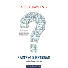 A Arte De Questionar - A Filosofia Do Dia A Dia