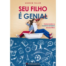 Seu Filho é Genial - Como Revelar Os Talentos Naturais De Seus Filhos