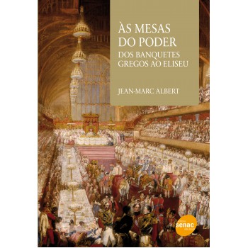 As Mesas Do Poder : Dos Banquetes Gregos Ao Eliseu