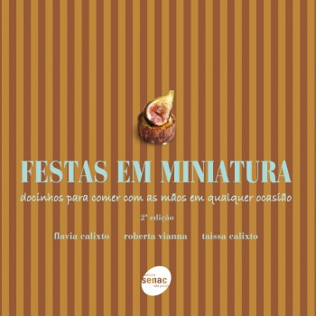 Festas Em Miniatura: Docinhos Para Comer Com As Mãos Em Qualquer Ocasião