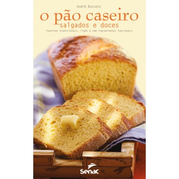 Kit - O Pão Caseiro : Salgados E Doces - Receitas Tradicionais, Light E Com Ingrediente Funcionais