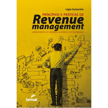 Princípios E Práticas De Revenue Management: Gerenciamento De Demanda, De Receita E De Distribuição