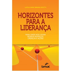 Horizontes Para A Liderança: Para Onde Nos Levam Nossos Modelos, Crenças E Ações