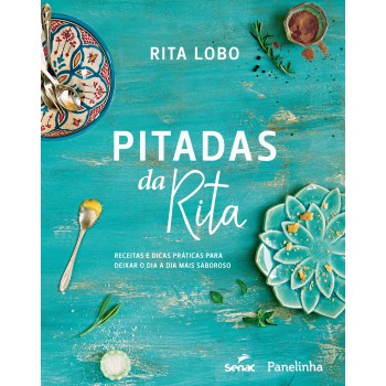 Pitadas Da Rita: Receitas E Dicas Práticas Para Deixar O Dia A Dia Mais Saboroso