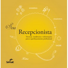 Sou Recepcionista: Técnicas, Tendências E Informações Para O Aperfeiçoamento Profissional