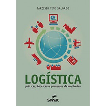 Logistica: Praticas, Tecnicas E Processos De Melhorias