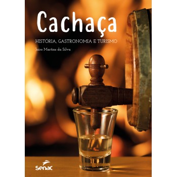 Cachaça: História, Gastronomia E Turismo