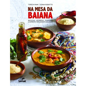 Na Mesa Da Baiana: Receitas, Histórias, Temperos E Espírito Tipicamente Baianos