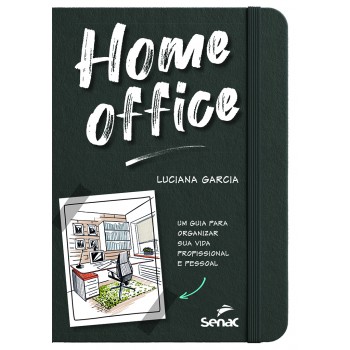 Home Office: Um Guia Para Organizar Sua Vida Profissional E Pessoal