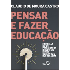 Pensar E Fazer Educação: Memórias De Um Pesquisador Irrequieto Entre Governos E Burocracias