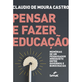 Pensar E Fazer Educação: Memórias De Um Pesquisador Irrequieto Entre Governos E Burocracias