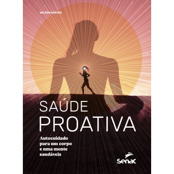 Saúde Proativa: Autocuidado Para Um Corpo E Uma Mente Saudáveis