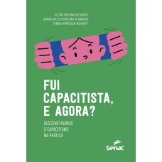 Ui Capacitista, E Agora?: Desconstruindo O Capacitismo Na Prática Ui Capacitista, E Agora?: Desconstruindo O Capacitismo Na Prática