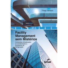 Acility Management Sem Mistérios: Ambientes Climatizados, Ar Condicionado E Processos De Refrigeração Acility Management Sem Mistérios: Ambientes Climatizados, Ar Condicionado E Processos De Refrigeração