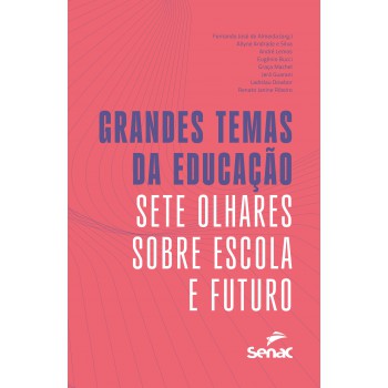 Grandes Temas Da Educação: Sete Olhares Sobre Escola E Futuro