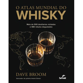 O Atlas Mundial Do Whisky: Mais De 500 Destilarias Visitadas E 480 Rótulos Degustados