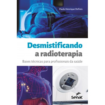 Desmistificando A Radioterapia: Bases Técnicas Para Profissionais Da Saúde