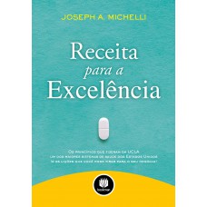 Receita Para A Excelência: Os Princípios Que Fizeram Da Ucla Um Dos Maiores Sistemas De Saúde Dos Estados Unidos (e As Lições Que Você Pode Tirar Para O Seu Negócio)