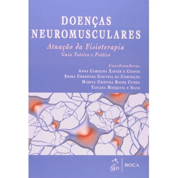 Doenças Neuromusculares - Atuação De Fisioterapia - Guia Teórico E Prático