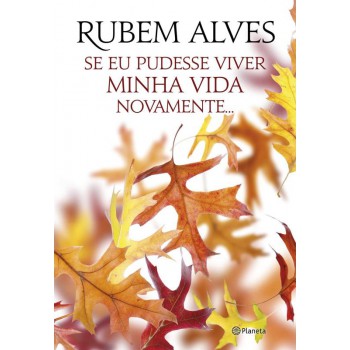 Se Eu Pudesse Viver Minha Vida Novamente: (biblioteca Rubem Alves)