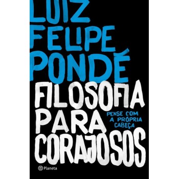 Filosofia Para Corajosos: Pense Com A Própria Cabeça