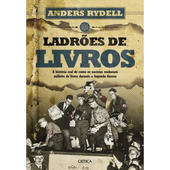 Ladrões De Livros: A História Real De Como Os Nazistas Roubaram Milhões De Livros Durante A Segunda Guerra