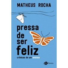 Pressa De Ser Feliz: Crônicas De Um Ansioso