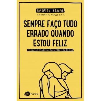 Sempre Faço Tudo Errado Quando Estou Feliz: Tirinhas Sentimentais Para Todo Tipo De Bad