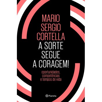 A Sorte Segue A Coragem!: Oportunidades, Competências E Tempos De Vida