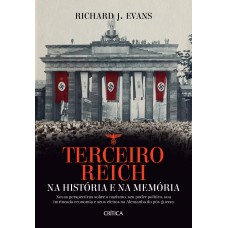 Terceiro Reich Na História E Na Memória: Novas Perspectivas Sobre O Nazismo, Seu Poder Político, Sua Intrincada Economia E Seus Efeitos Na Alemanha Do Pós-guerra