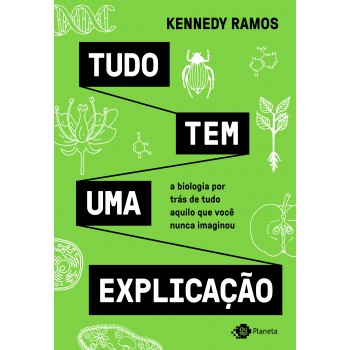 Tudo Tem Uma Explicação: A Biologia Por Trás De Tudo Aquilo Que Você Nunca Imaginou