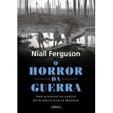 O Horror Da Guerra: Uma Provocativa Análise Da Primeira Guerra Mundial - 2ª Edição