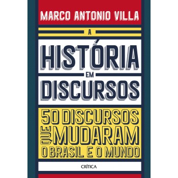 A História Em Discursos: 50 Discursos Que Mudaram O Brasil E O Mundo