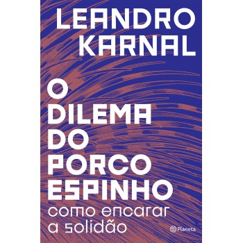 O Dilema Do Porco-espinho: Como Encarar A Solidão