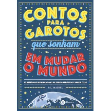 Contos Para Garotos Que Sonham Em Mudar O Mundo: 50 Histórias Inspiradoras De Super-heróis De Carne E Osso