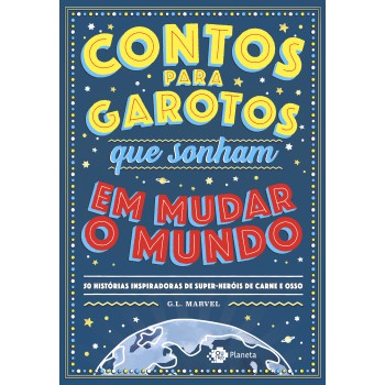 Contos Para Garotos Que Sonham Em Mudar O Mundo: 50 Histórias Inspiradoras De Super-heróis De Carne E Osso