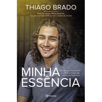 Minha Essência: Resgate Sua Verdadeira Essência E Tenha Uma Vida Com Propósitos