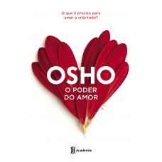 O Poder Do Amor: O Que é Preciso Para Amar A Vida Toda